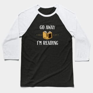 Go Away Im Reading Bookworm Bookish Quotes Baseball T-Shirt